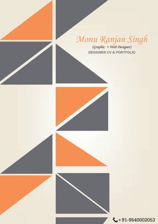 Monu Ranjan Singh
(Graphic + Web Designer)
+91-9540002053
DESIGNER CV & PORTFOLIO
 