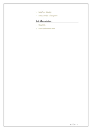 6 | P a g e
 Sales Team Motivation
 Sales Leadership & Management
Media & Communications
 Media Skills
 Crisis Communications Skills
 