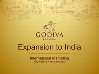 Expansion to India
   International Marketing
     Katie Meyer & Annie Smith-Bova
 