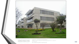 CAPÍTULO 1: SISTEMAS ESTRUCTURALES
CURSO: ESTRUCTURACIÓN, PREDIMENSIONAMIENTO Y ANÁLISIS
DE EDIFICIOS
ING. CHRISTIAN ASMAT GARAYCOCHEA
112
 