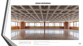CAPÍTULO 1: SISTEMAS ESTRUCTURALES
CURSO: ESTRUCTURACIÓN, PREDIMENSIONAMIENTO Y ANÁLISIS
DE EDIFICIOS
ING. CHRISTIAN ASMAT GARAYCOCHEA
138
LOSAS NERVADAS
 