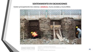 CAPÍTULO 1: SISTEMAS ESTRUCTURALES
CURSO: ESTRUCTURACIÓN, PREDIMENSIONAMIENTO Y ANÁLISIS
DE EDIFICIOS
ING. CHRISTIAN ASMAT GARAYCOCHEA
48
SOSTENIMIENTO EN EXCAVACIONES
Existen principalmente tres sistemas: calzaduras, muros anclados y muros Milán.
 