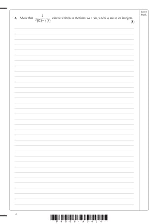 Leave
                                                                                                   blank
                       2
3.   Show that                  can be written in the form ¥a + ¥b, where a and b are integers.
                 √ (12) − √ (8)                                                              (5)
___________________________________________________________________________
___________________________________________________________________________
___________________________________________________________________________
___________________________________________________________________________
___________________________________________________________________________
___________________________________________________________________________
___________________________________________________________________________
___________________________________________________________________________
___________________________________________________________________________
___________________________________________________________________________
___________________________________________________________________________
___________________________________________________________________________
___________________________________________________________________________
___________________________________________________________________________
___________________________________________________________________________
___________________________________________________________________________
___________________________________________________________________________
___________________________________________________________________________
___________________________________________________________________________
___________________________________________________________________________
___________________________________________________________________________
___________________________________________________________________________
___________________________________________________________________________
___________________________________________________________________________
___________________________________________________________________________
___________________________________________________________________________
___________________________________________________________________________
___________________________________________________________________________
___________________________________________________________________________
___________________________________________________________________________
___________________________________________________________________________
___________________________________________________________________________
___________________________________________________________________________
___________________________________________________________________________


4
                             *P40684A0424*
 