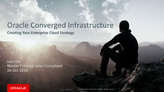 Copyright © 2015, Oracle and/or its affiliates. All rights reserved. |
Oracle Converged Infrastructure
Creating Your Enterprise Cloud Strategy
10/26/2016 Copyright © 2015, Oracle and/or its affiliates. All rights reserved. |
Ivan Yue
Master Principal Sales Consultant
26-Oct-2016
 
