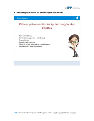 e-IPP | Unidade de e-Learning e Inovação Pedagógica do IPP | e-ipp@sc.ipp.pt | http://e-ipp.ipp.pt
1.13 Fatores psico-sociais da aprendizagem dos adultos
 