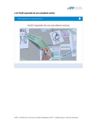 e-IPP | Unidade de e-Learning e Inovação Pedagógica do IPP | e-ipp@sc.ipp.pt | http://e-ipp.ipp.pt
1.31 Perfil esperado de um estudante online
 