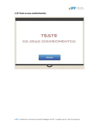 e-IPP | Unidade de e-Learning e Inovação Pedagógica do IPP | e-ipp@sc.ipp.pt | http://e-ipp.ipp.pt
1.35 Teste os seus conhecimentos
 