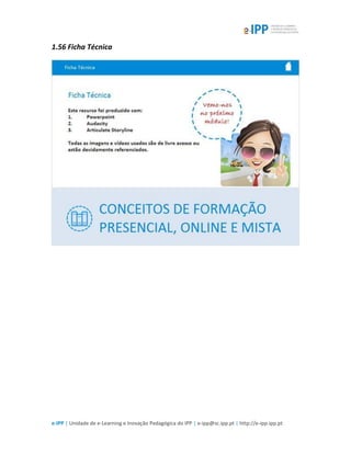 e-IPP | Unidade de e-Learning e Inovação Pedagógica do IPP | e-ipp@sc.ipp.pt | http://e-ipp.ipp.pt
1.56 Ficha Técnica
 