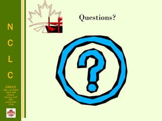 N
C
L
C
CNCLC
294, rue Albert
Pièce 400
Ottawa
Ontario, K1P
6E6
1-613-230-
7729
Questions?
 