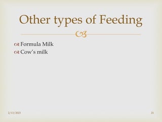 
 Formula Milk
 Cow’s milk
2/13/2023 21
Other types of Feeding
 