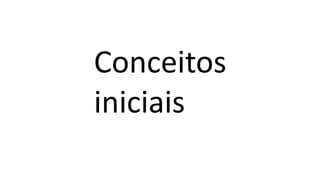 Conceitos
iniciais
 