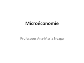 Microéconomie
Professeur Ana-Maria Neagu
 
