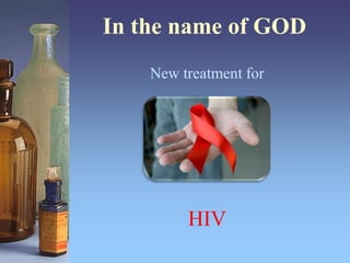 HIV
New treatment for
In the name of GOD
 