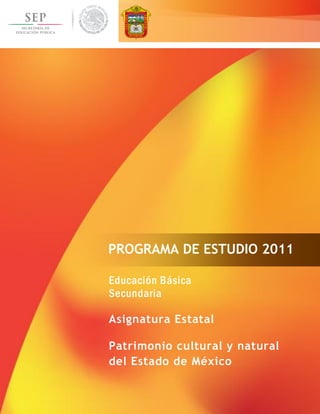 0 
Educación Básica 
Secundaria 
Asignatura Estatal 
Patrimonio cultural y natural del Estado de México 
PROGRAMA DE ESTUDIO 2011  
