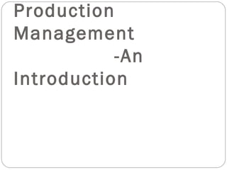 Production
Management
-An
Introduction
 