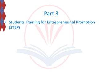 Part 3 
• Students Training for Entrepreneurial Promotion 
(STEP) 
 
