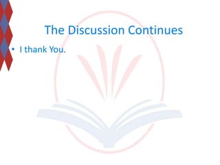 The Discussion Continues 
• I thank You. 
