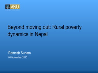 Beyond moving out: Rural poverty
dynamics in Nepal
Ramesh Sunam
04 November 2013

 