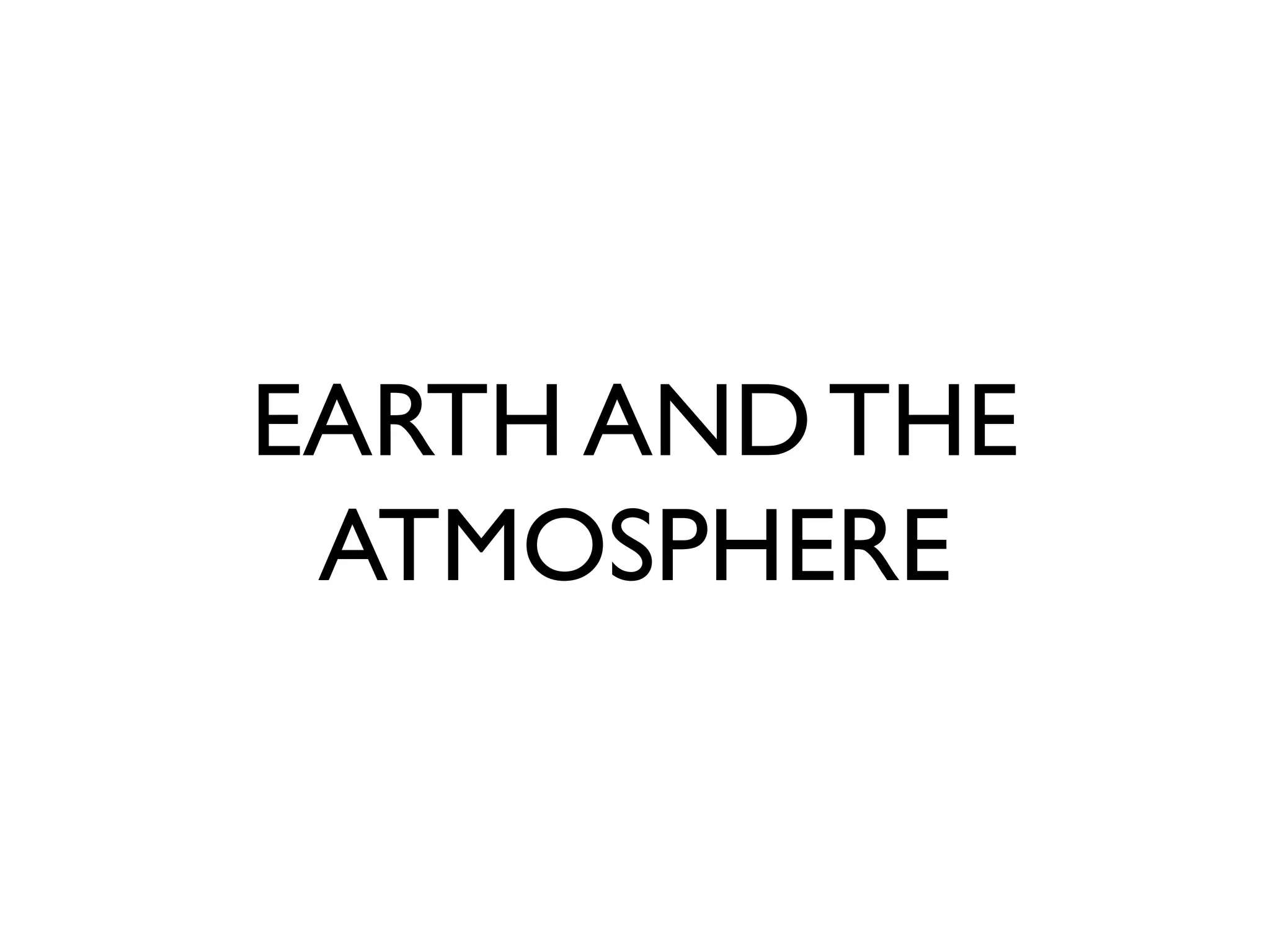 EARTH AND THE
ATMOSPHERE
 