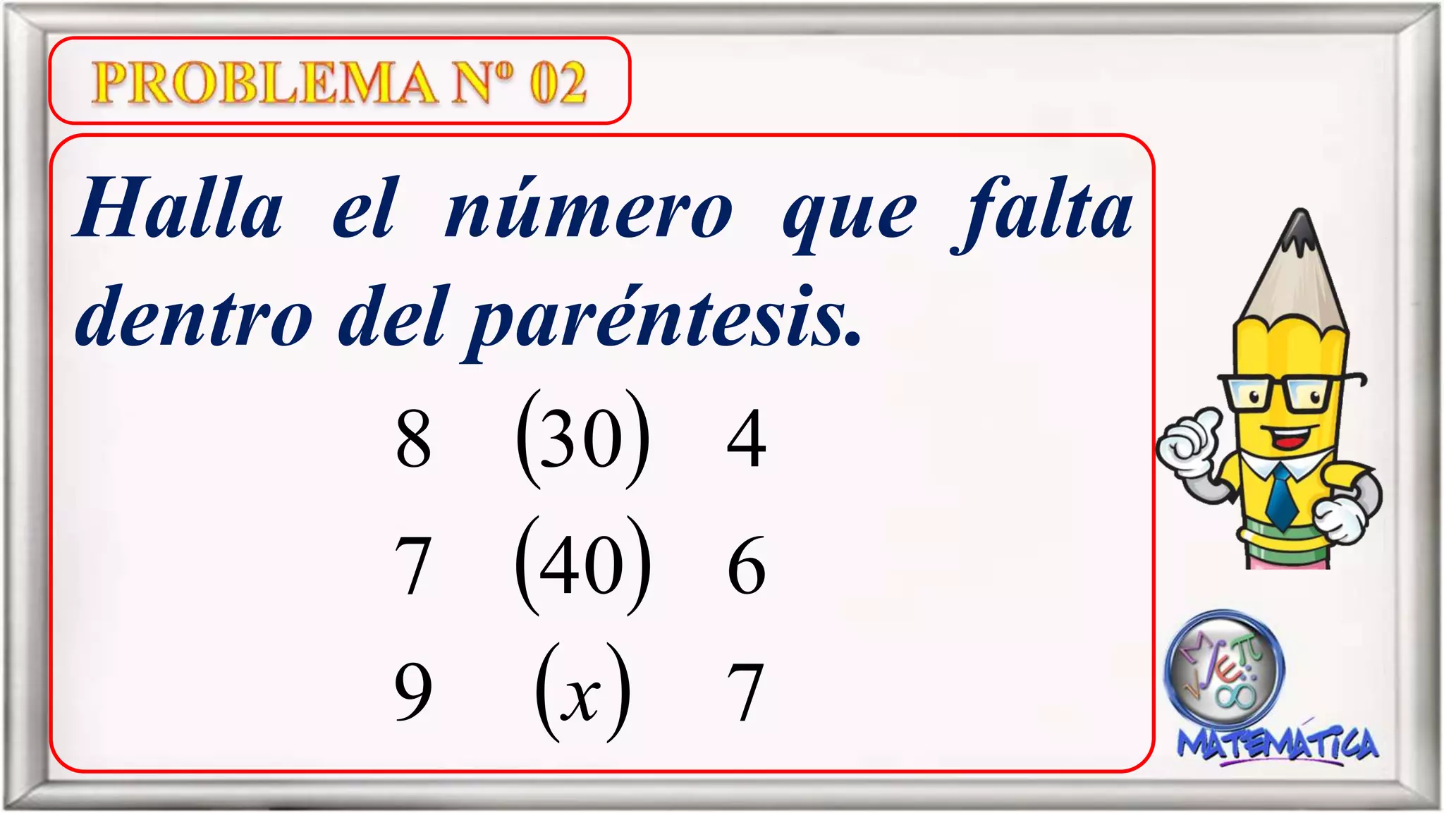 Halla el número que falta
dentro del paréntesis.
79
6407
4308
x