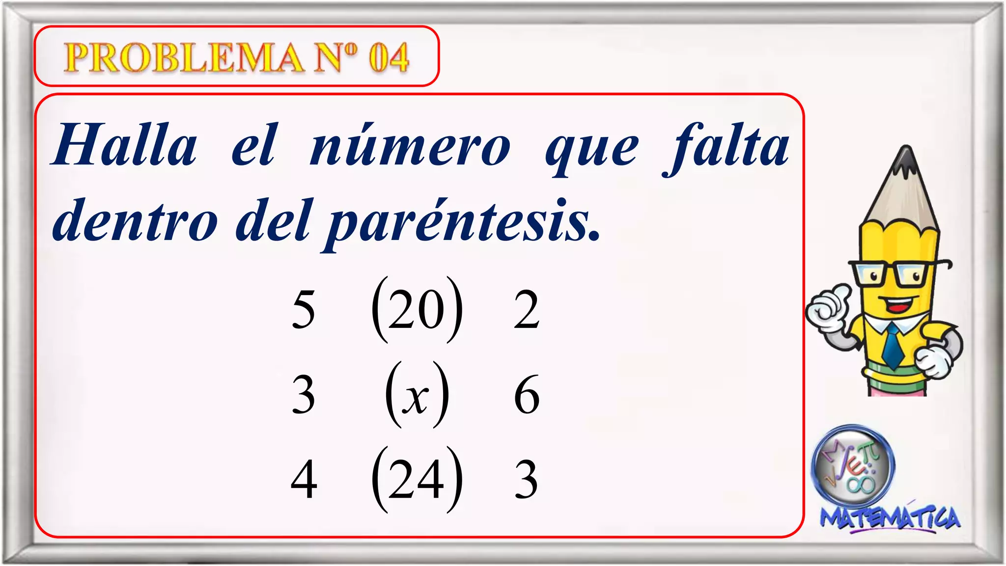 Halla el número que falta
dentro del paréntesis.
3244
63
2205
x