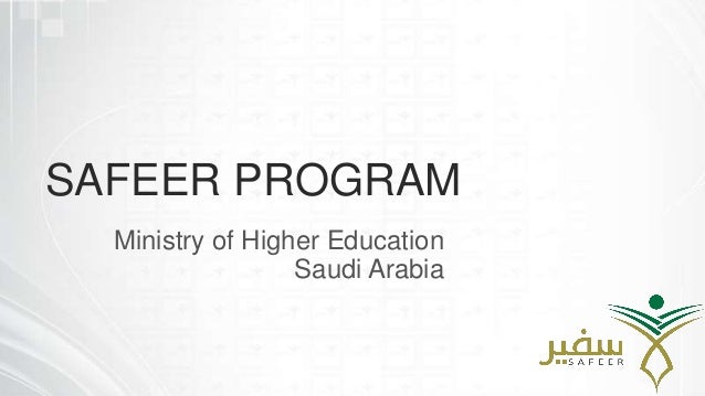 SAFEER PROGRAM
Ministry of Higher Education
Saudi Arabia
 