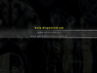 Aula disponível em 
www.scns.com.br 
www.gerardocristino.com.br 
