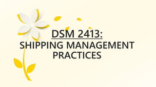 DSM 2413:
SHIPPING MANAGEMENT
PRACTICES
 