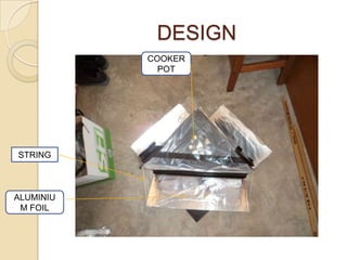 DESIGN
           COOKER
             POT




STRING



ALUMINIU
 M FOIL
 