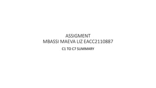 ASSIGMENT
MBASSI MAEVA LIZ EACC2110887
C1 TO C7 SUMMARY
 
