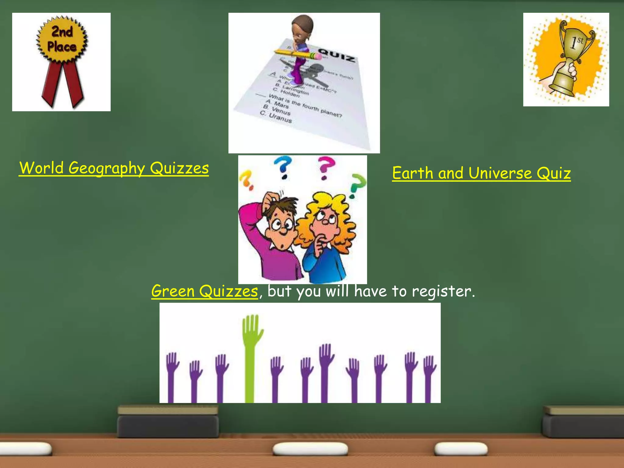 World Geography Quizzes Earth and Universe Quiz
Green Quizzes, but you will have to register.
 