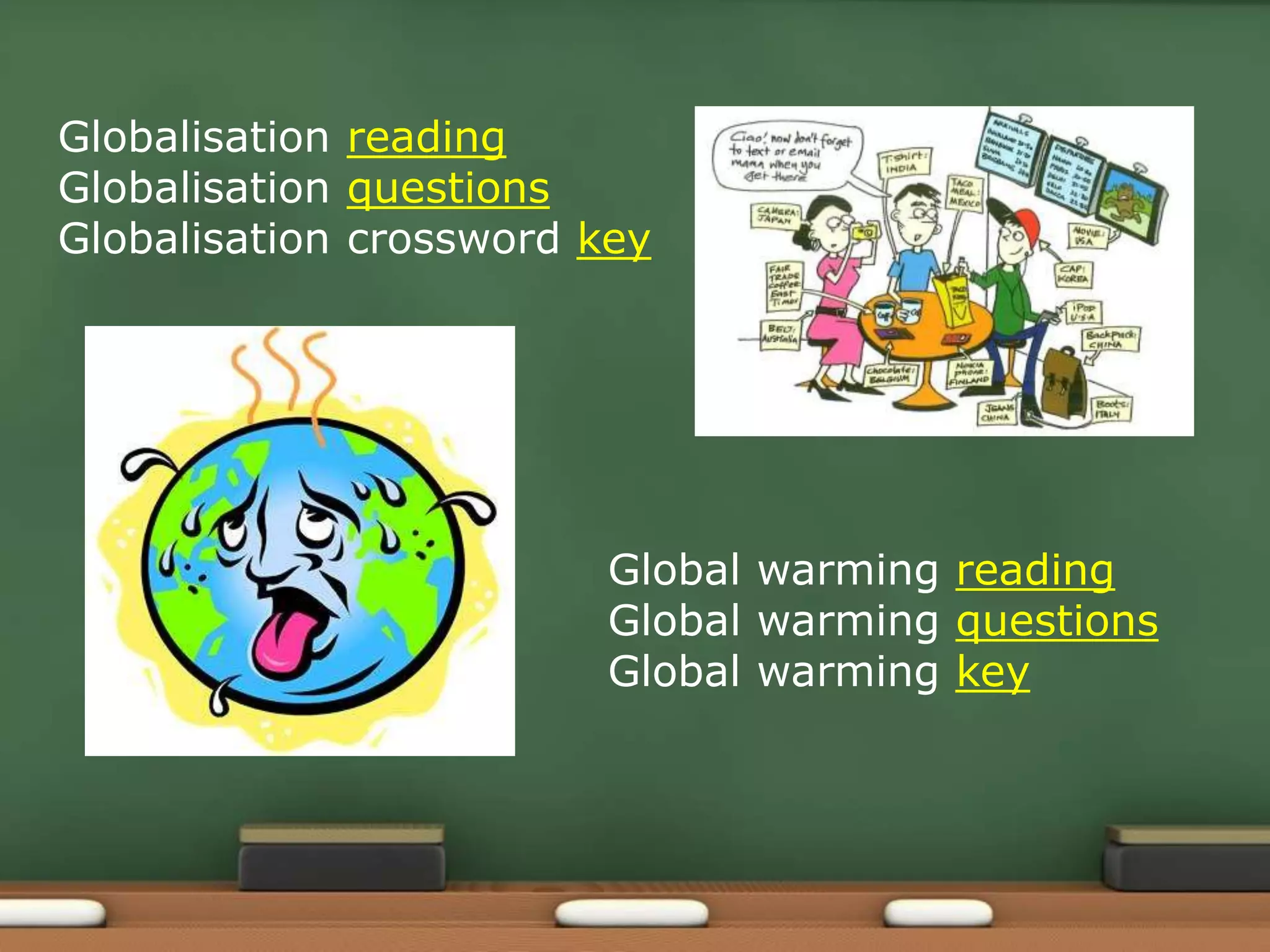 Globalisation reading
Globalisation questions
Globalisation crossword key
Global warming reading
Global warming questions
Global warming key
 