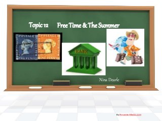 Free Time & The Summer
Nina Dearle
By PresenterMedia.com
Topic 12
 
