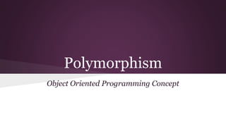 Polymorphism
Object Oriented Programming Concept
 