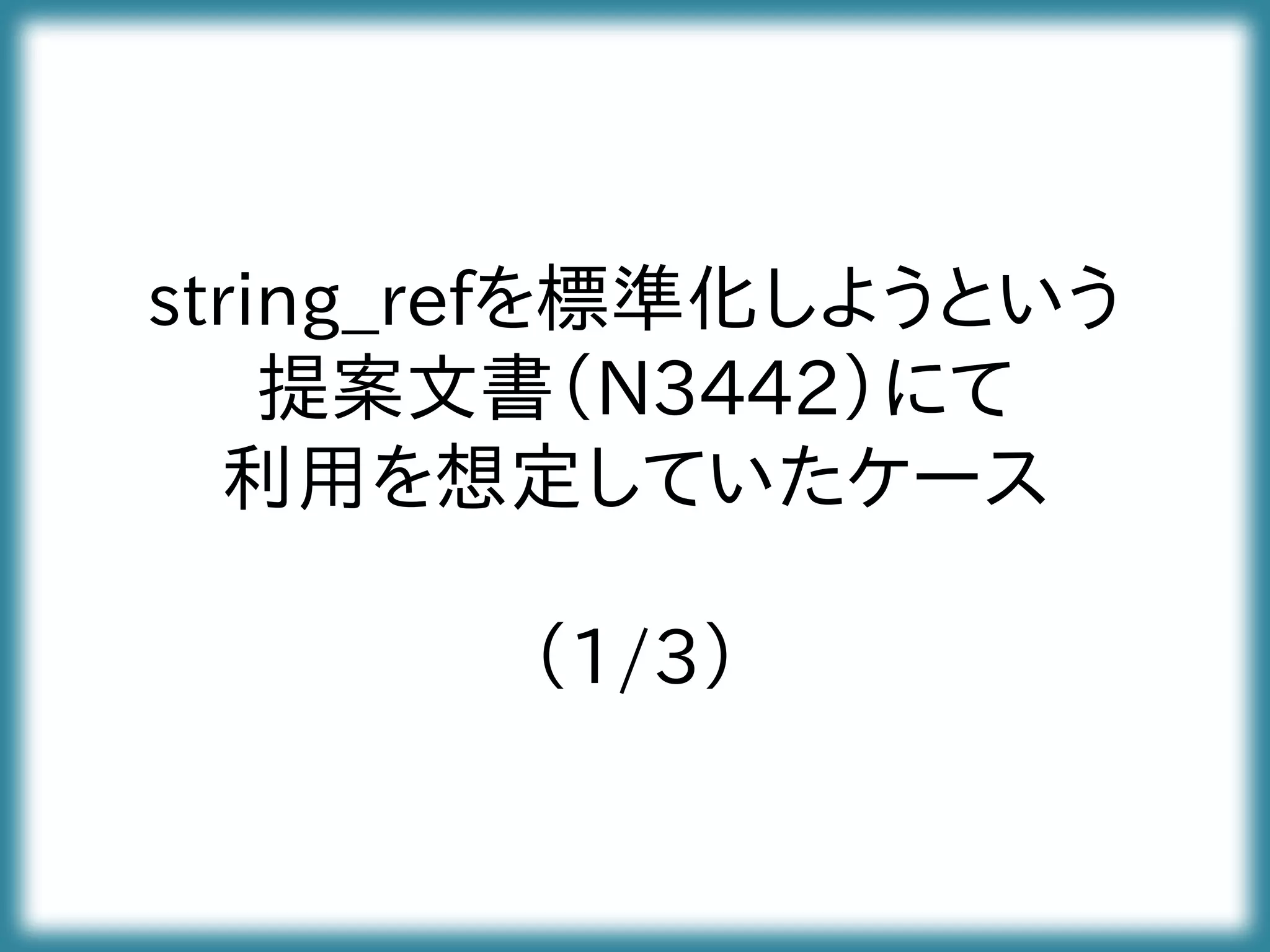 string_refを標準化しようという
提案文書（N3442）にて
利用を想定していたケース
（1/3）
 