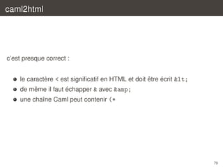 caml2html

c’est presque correct :
`
ˆ
´
le caractere < est signiﬁcatif en HTML et doit etre ecrit <
ˆ
´
de meme il faut echapper & avec &amp;
une chaˆne Caml peut contenir (*
ı

79

 