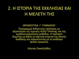 2. Η ΙΣΤΟΡΙΑ ΤΗΣ ΕΚΚΛΗΣΙΑΣ ΚΑΙ Η ΜΕΛΕΤΗ ΤΗΣ 
ΘΡΗΣΚΕΥΤΙΚΑ Γ΄ ΓΥΜΝΑΣΙΟΥ 
Περίγραμμα διδακτικής πρότασης με αξιοποίηση της τε...