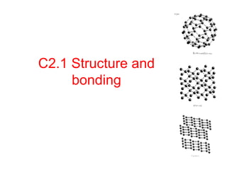 C2.1 Structure and
bonding
 