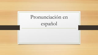 Pronunciación en
español
 