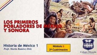 Historia de México 1 Módulo 6
2º CuatrimestreProfr. Martín Ramírez Ortiz
 