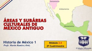 Historia de México 1 Módulo 2.4
2º CuatrimestreProfr. Martín Ramírez Ortiz
 