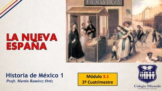 Historia de México 1 Módulo 3.1
2º CuatrimestreProfr. Martín Ramírez Ortiz
 