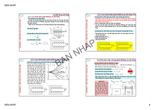 BẢN NHÁP
BẢN NHÁP 8
2.3 Bê tông cốt thép
an
c
dl
N

 
lC 






3
1
4
1
CHƯƠNG2–TÍNHCHẤTCƠLÝCỦAVẬTLIỆU
2.3.1 Lực dính bám giữa bêtông và cốt thép
- Là yếu tố cơ bản đảm bảo sự làm việc chung của hai loại vật liệu,
làm cho cốt thép và bêtông cùng biến dạng và có sự truyền lực qua
lại giữa chúng;
- Nhờ có lực dính bám mà cốt thép không trượt trong bêtông.
Tác dụng của lực dính bám:
Sơ đồ thí nghiệm:
N
N
lan
τc
τc,max
a)
b)
Cường độ lực dính bám trung bình:
Lực dính bám cực đại:


 tb
c max, tại
29
2.3.1 Lực dính bám giữa bêtông và cốt thép (TT)
CHƯƠNG2–TÍNHCHẤTCƠLÝCỦAVẬTLIỆU
Quan hệ của giữa ứng suất dính bám và đường kính cốt thép:
NÉNKÉO
d <d <d1 d3 d2
d1
d3 d2
d1
2 3
τ
τc
τ0
σs
LỰC DÍNH
BÁM BAN ĐẦU
0
Khi ép lún thanh cốt thép trong
bêtông (nén) cường độ lực dính
bám lớn hơn khi giật (kéo) tuột
khỏi bêtông, đó là do sức bền
của lớp bêtông bao quanh cốt
thép chống lại sự biến dạng
ngang của thanh thép chịu nén.
Khi tăng đường kính cốt thép và
ứng suất trong nó, cường độ
dính bám khi nén tăng lên, còn
trong trường hợp chịu kéo sẽ
giảm xuống. Do đó, để tăng lực
dính bám với bêtông nên hạn
chế đường kính cốt thép.
NN
30
2.3.1 Lực dính bám giữa bêtông và cốt thép (TT)
CHƯƠNG2–TÍNHCHẤTCƠLÝCỦAVẬTLIỆU
Cường độ lực dính bám phụ thuộc vào những yếu tố sau:
– Cốt thép có gờ và bề mặt xù xì và nhám của cốt thép, phần bêtông
nằm dưới các gờ chống lại sự trượt của cốt thép (Yếu tố quyết
định 3/4 lực dính bám);
– Keo xi măng dán chặt cốt thép với bêtông;
– Có lực ma sát giữa cốt thép và bêtông (bêtông ôm chặt lấy cốt
thép), khi khô cứng bêtông xảy ra sự sụt và bêtông ôm chặt cốt
thép.
Cường độ lực dính bám chịu ảnh hưởng bởi những yếu tố sau:
– Trạng thái chịu lực: với cốt thép chịu nén, lực dính bám lớn hơn
so với chịu kéo;
– Chiều dài đoạn neo lan;
– Chất lượng bêtông;
– Bề mặt cốt thép.
NN
31
2.3.2 Sự làm việc chung giữa bêtông và cốt thép
btbt R
→ NỨT
NẾU
CHƯƠNG2–TÍNHCHẤTCƠLÝCỦAVẬTLIỆU
a) ứng suất ban đầu do bêtông co ngót
Ứng suất kéo trong bêtông: btbttbtbtbt EvE   '
Ứng suất nén trong cốt thép: sssls E, 
- Biến dạng co ngót tự do của bê tông:
- Biến dạng kéo xuất hiện trong bê tông:
εsl
εbtεsl,s
εsl
b)a)
Bê tông Bê tông
cốt thép
Phương trình cân bằng nội lực:
- BD nén của cốt thép:
Rút công thức tính σs , sau đó biến đổi và thế vào công thức tính
biến dạng kéo trong bê tông ta nhận được:
NHẬN XÉT
Ứng suất trong bê tông
co ngót phụ thuộc vào
hàm lượng cốt thép μ1,
cấp độ bền của bê tông
và biến dạng co ngót tự
do của bê tông. Tăng
hàm lượng cốt thép làm
tang ứng suất kéo trong
bê tông và có thể gây
nứt. 32
BAN
NHAP
 