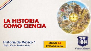 Historia de México 1 Módulo 1.1
2º CuatrimestreProfr. Martín Ramírez Ortiz
 