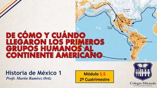 Historia de México 1 Módulo 1.5
2º CuatrimestreProfr. Martín Ramírez Ortiz
 