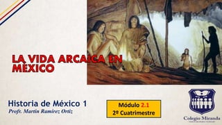 Historia de México 1 Módulo 2.1
2º CuatrimestreProfr. Martín Ramírez Ortiz
 