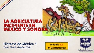 Historia de México 1 Módulo 2.2
2º CuatrimestreProfr. Martín Ramírez Ortiz
 