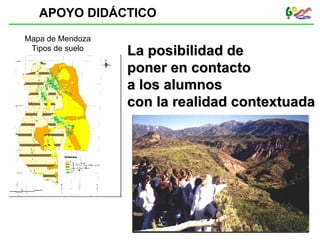 La posibilidad de  poner en contacto  a los alumnos  con la realidad contextuada   Mapa de Mendoza Tipos de suelo APOYO DIDÁCTICO   
