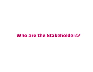 Who are the Stakeholders?
 