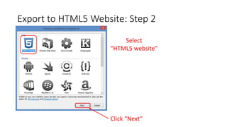 Export to HTML5 Website: Step 2
Select
“HTML5 website”
Click “Next”
 